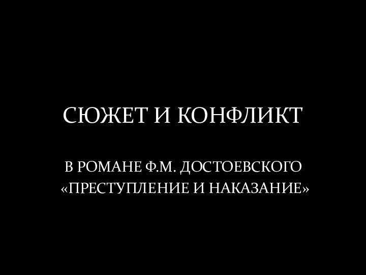 СЮЖЕТ И КОНФЛИКТВ РОМАНЕ Ф.М. ДОСТОЕВСКОГО«ПРЕСТУПЛЕНИЕ И НАКАЗАНИЕ»