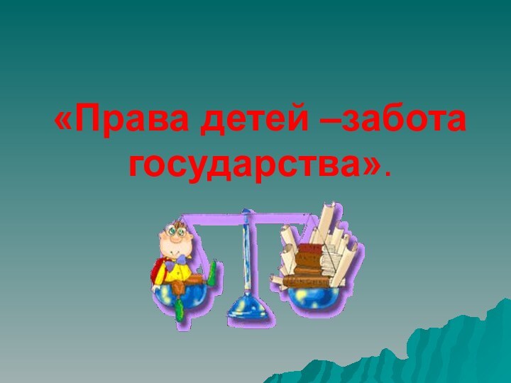 «Права детей –забота государства».