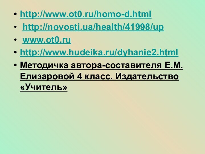 http://www.ot0.ru/homo-d.html http://novosti.ua/health/41998/up www.ot0.ru http://www.hudeika.ru/dyhanie2.htmlМетодичка автора-составителя Е.М.Елизаровой 4 класс. Издательство «Учитель»