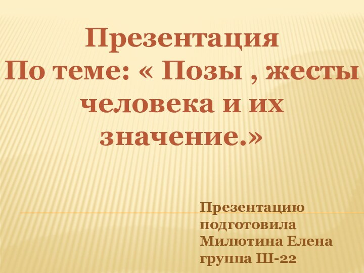 Презентацию подготовила Милютина Елена группа Ш-22Презентация По теме: « Позы , жесты человека и их значение.»