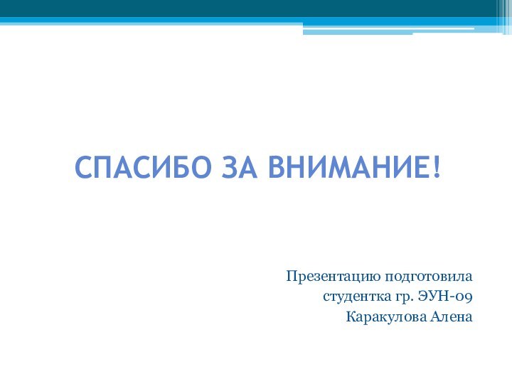 Спасибо за внимание!Презентацию подготовила студентка гр. ЭУН-09Каракулова Алена