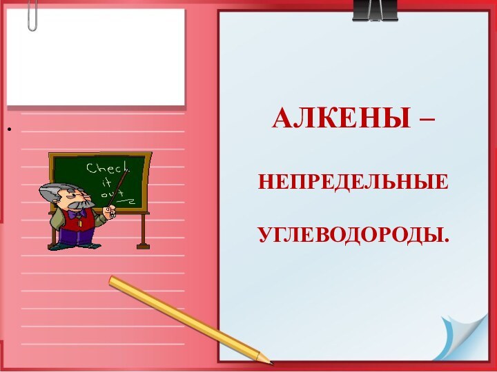 АЛКЕНЫ –   НЕПРЕДЕЛЬНЫЕ   УГЛЕВОДОРОДЫ.