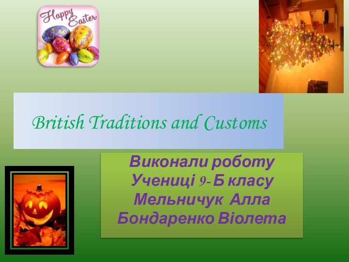 British Traditions and CustomsВиконали роботуУчениці 9- Б класуМельничук АллаБондаренко Віолета