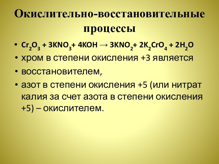 Окислительно-восстановительные процессыCr2O3 + 3KNO3+ 4KOH → 3KNO2+ 2K2CrO4 + 2H2Oхром в степени