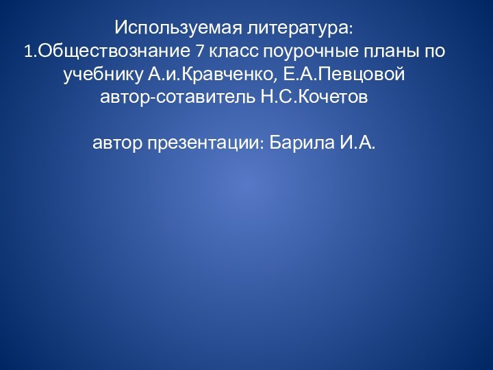 Используемая литература: 1.Обществознание 7 класс поурочные планы по учебнику А.и.Кравченко, Е.А.Певцовой автор-сотавитель