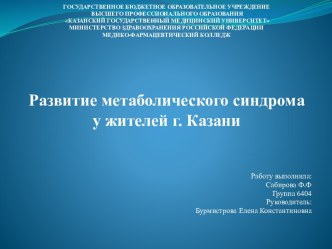 ГОСУДАРСТВЕННОЕ БЮДЖЕТНОЕ ОБРАЗОВАТЕЛЬНОЕ УЧРЕЖДЕНИЕ ВЫСШЕГО ПРОФЕССИОНАЛЬНОГО ОБРАЗОВАНИЯ КАЗАНСКИЙ ГОСУДАРСТВЕННЫЙ МЕДИЦИНСКИЙ УНИВЕРСИТЕТМИНИСТЕРСТВО ЗДРАВООХРАНЕНИЯ РОССИЙСКОЙ ФЕДЕРАЦИИМЕДИКО-ФАРМАЦЕВТИЧЕСКИЙ КОЛЛЕДЖРазвитие метаболического синдрома у