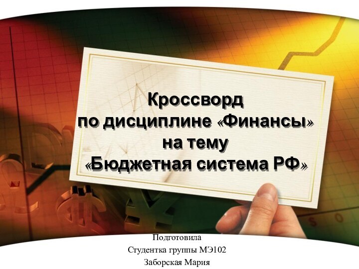 ПодготовилаСтудентка группы МЭ102Заборская МарияКроссворд  по дисциплине «Финансы» на тему  «Бюджетная система РФ»