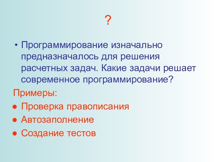 ?Программирование изначально предназначалось для решения расчетных задач. Какие задачи решает современное программирование?Примеры:Проверка правописанияАвтозаполнениеСоздание тестов