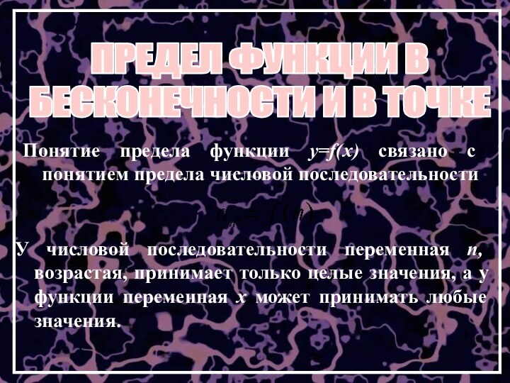 ПРЕДЕЛ ФУНКЦИИ В БЕСКОНЕЧНОСТИ И В ТОЧКЕПонятие предела функции y=f(x) связано с