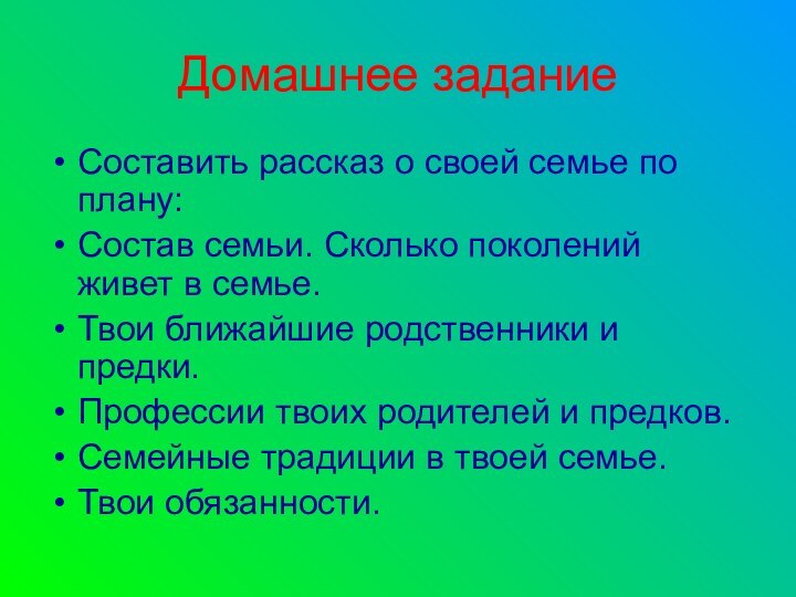 Домашнее заданиеСоставить рассказ о своей семье по плану:Состав семьи. Сколько поколений живет