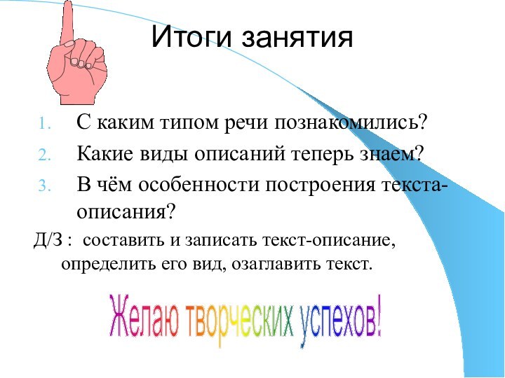 Итоги занятияС каким типом речи познакомились?Какие виды описаний теперь знаем?В чём особенности