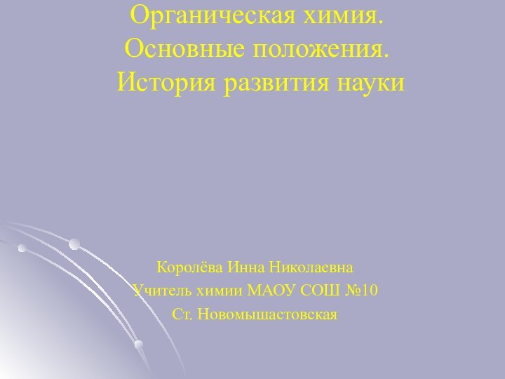 Органическая химия.  Основные положения.   История развития наукиКоролёва Инна НиколаевнаУчитель