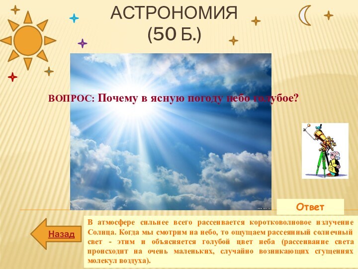 АсТРОНОМИЯ (50 б.)ОтветВ атмосфере сильнее всего рассеивается коротковолновое излучение Солнца. Когда мы