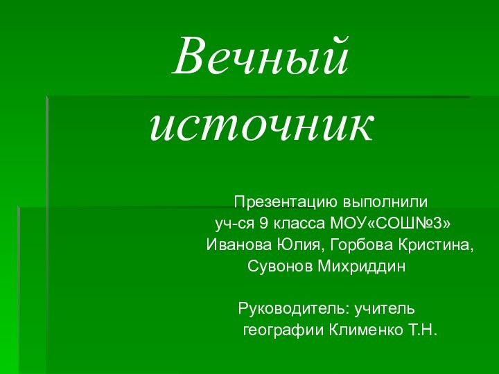 Вечный источник  Презентацию выполнили  уч-ся 9 класса МОУ«СОШ№3»