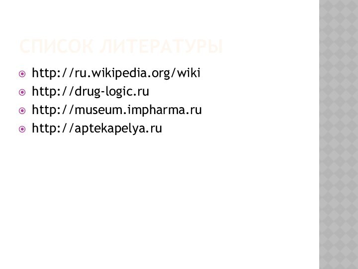 Список литературыhttp://ru.wikipedia.org/wikihttp://drug-logic.ruhttp://museum.impharma.ruhttp://aptekapelya.ru