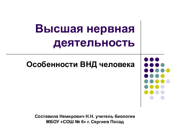 Высшая нервная деятельностьОсобенности ВНД человекаСоставила Немирович Н.Н. учитель биологии МБОУ «СОШ № 6» г. Сергиев Посад