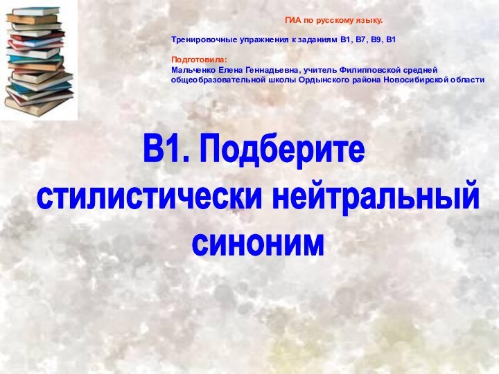 В1. Подберите стилистически нейтральный синоним ГИА по русскому языку.Тренировочные упражнения к заданиям