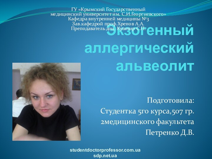 Экзогенный аллергический альвеолитПодготовила:Студентка 5го курса,507 гр.2медицинского факультетаПетренко Д.В.studentdoctorprofessor.com.uasdp.net.uaГУ «Крымский Государственный  медицинский