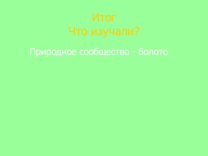 Итог Что изучали?   Природное сообщество - болото