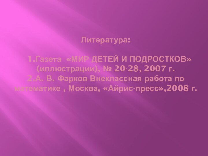 Литература:    1.Газета «МИР ДЕТЕЙ И ПОДРОСТКОВ» (иллюстрации), № 20-28,