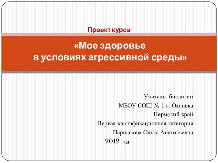 Учитель биологии МБОУ СОШ № 1 г. Оханска Пермский крайПервая квалификационная категорияПаршакова