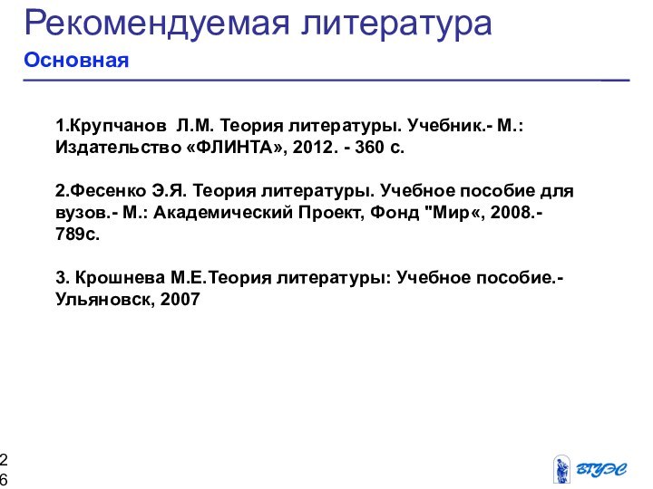 Рекомендуемая литератураОсновная 1.Крупчанов Л.М. Теория литературы. Учебник.- М.: Издательство «ФЛИНТА», 2012. -