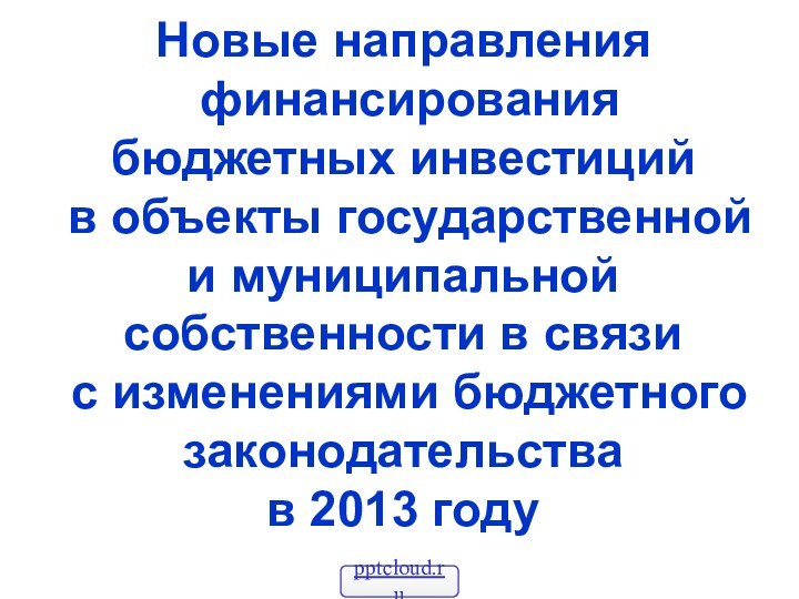 Новые направления  финансирования бюджетных инвестиций  в объекты государственной и муниципальной