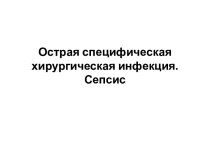 Острая специфическая хирургическая инфекция. Сепсис