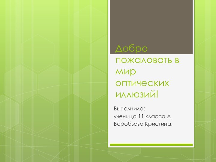 Добро пожаловать в мир оптических иллюзий!Выполнила: ученица 11 класса Л Воробьева Кристина.