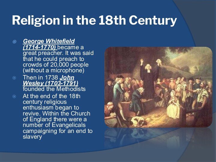 Religion in the 18th CenturyGeorge Whitefield (1714-1770) became a great preacher. It
