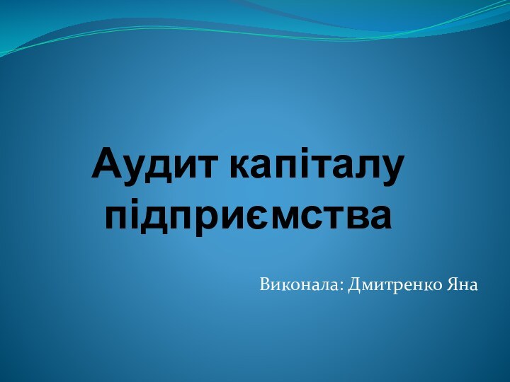 Аудит капіталу підприємстваВиконала: Дмитренко Яна