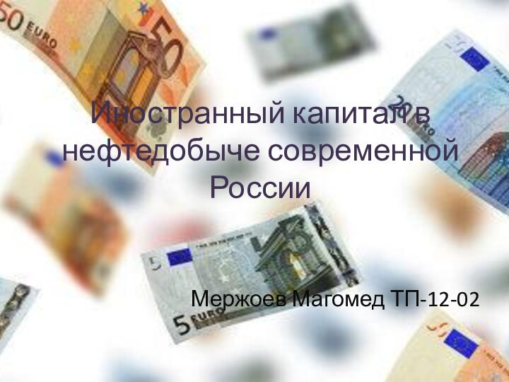 Иностранный капитал в нефтедобыче современной России    Мержоев Магомед ТП-12-02