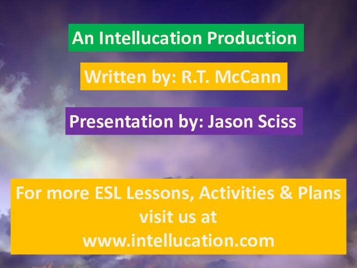 An Intellucation ProductionWritten by: R.T. McCannPresentation by: Jason ScissFor more ESL Lessons,