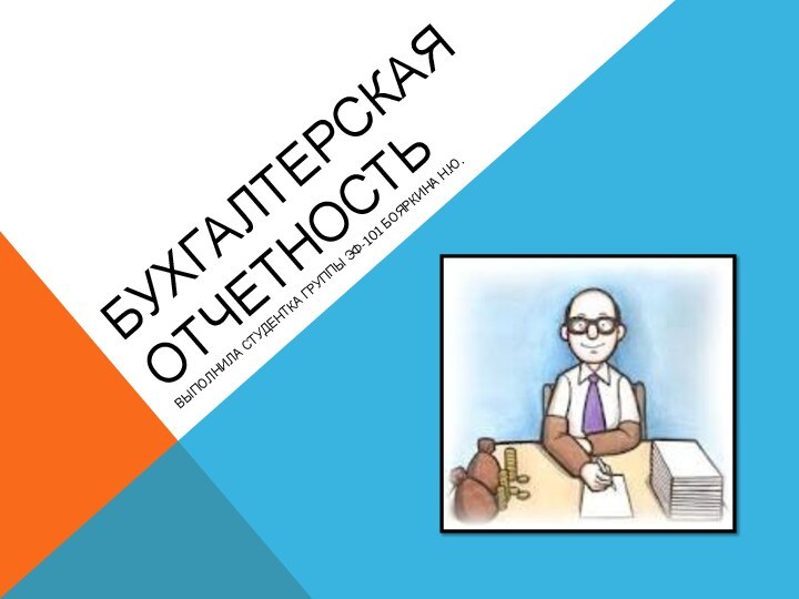 Бухгалтерская отчетностьВыполнила студентка группы ЭФ-101 Бояркина н.ю.