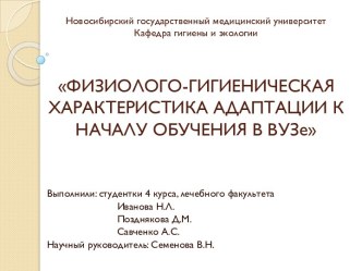 Новосибирский государственный медицинский университетКафедра гигиены и экологииФИЗИОЛОГО-ГИГИЕНИЧЕСКАЯ ХАРАКТЕРИСТИКА АДАПТАЦИИ К НАЧАЛУ ОБУЧЕНИЯ В ВУЗе