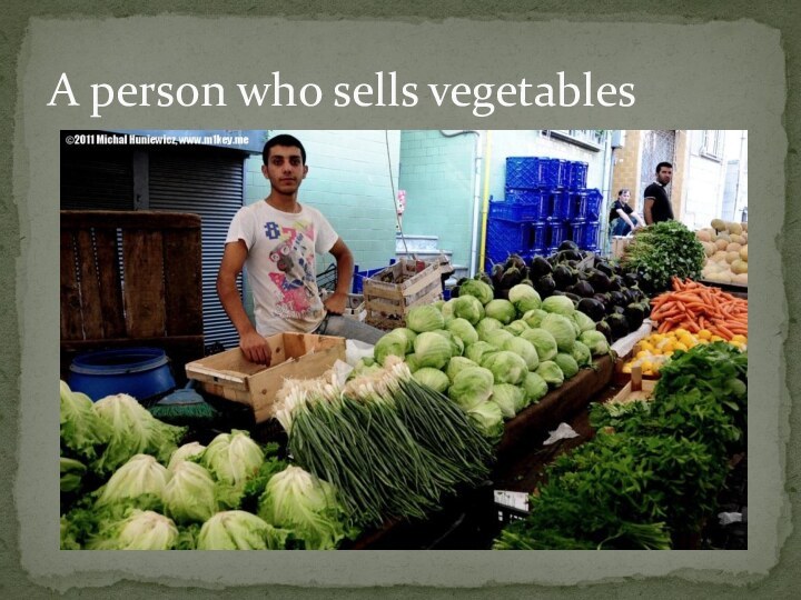 A person who sells vegetables