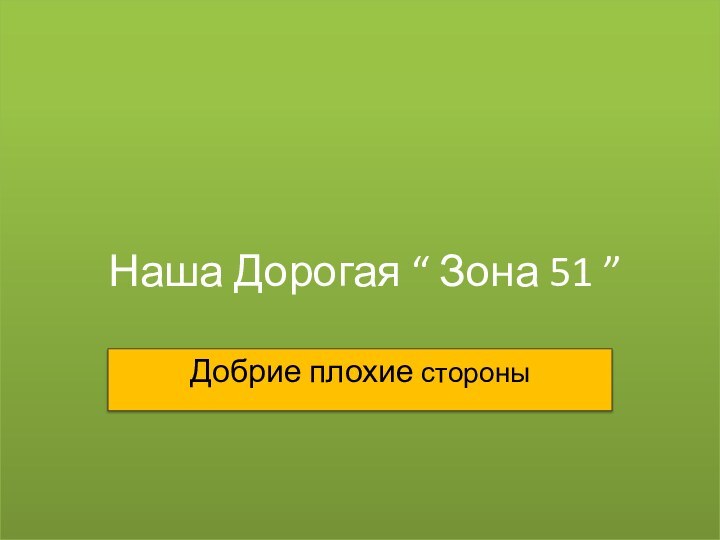 Наша Дорогая “ Зона 51 ”Добрие плохие стороны