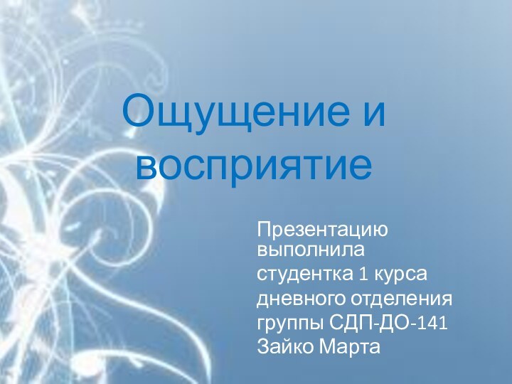 Ощущение и восприятиеПрезентацию выполниластудентка 1 курсадневного отделениягруппы СДП-ДО-141Зайко Марта