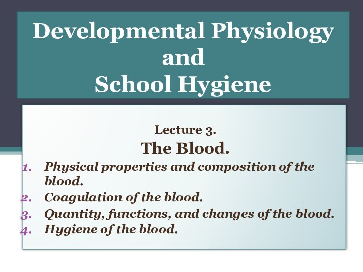 Developmental Physiology  and School HygieneLecture 3.The Blood.Physical properties and composition of