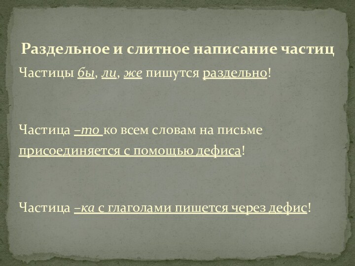 Частицы бы, ли, же пишутся раздельно!Частица –то ко всем словам на письме