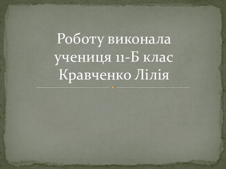 Роботу виконала учениця 11-Б клас Кравченко Лілія