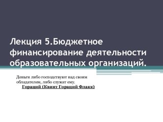 Лекция 5.Бюджетное финансирование деятельности образовательных организаций.