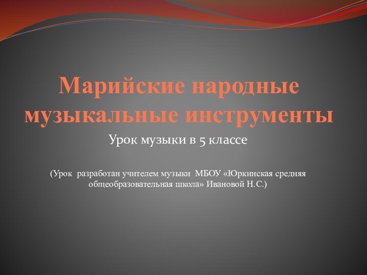 Марийские народные музыкальные инструментыУрок музыки в 5 классе(Урок разработан учителем музыки МБОУ