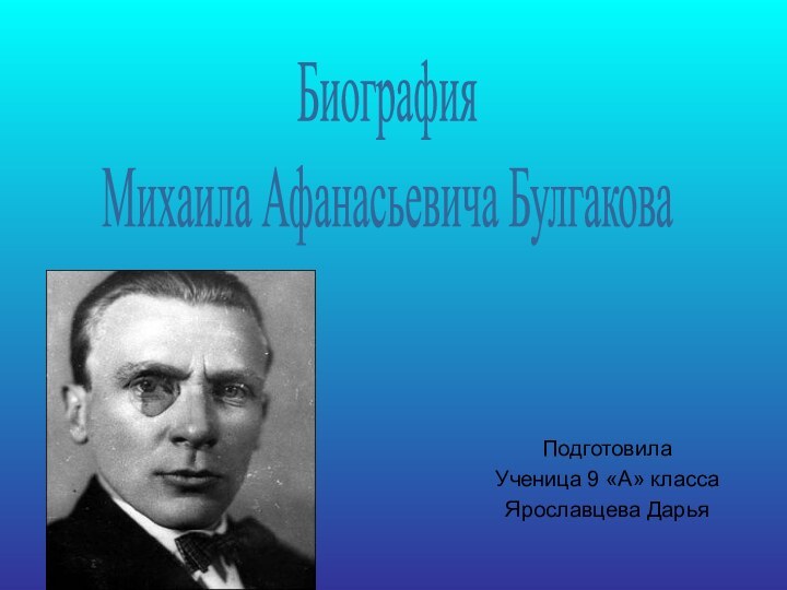 Подготовила Ученица 9 «А» классаЯрославцева ДарьяБиографияМихаила Афанасьевича Булгакова