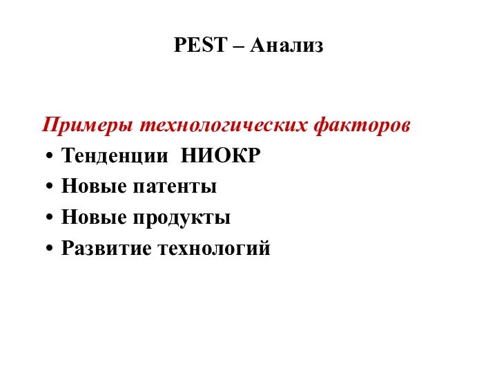 PEST – АнализПримеры технологических факторовТенденции НИОКР Новые патенты Новые продукты Развитие технологий