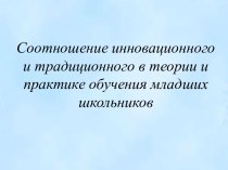 Соотношение инновационного и традиционного в теории и практике обучения младших школьников