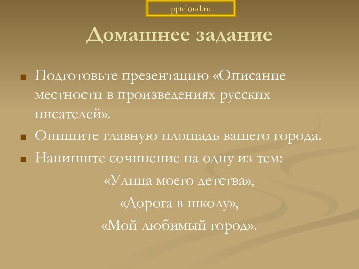 Домашнее заданиеПодготовьте презентацию «Описание местности в произведениях русских писателей».Опишите главную площадь вашего