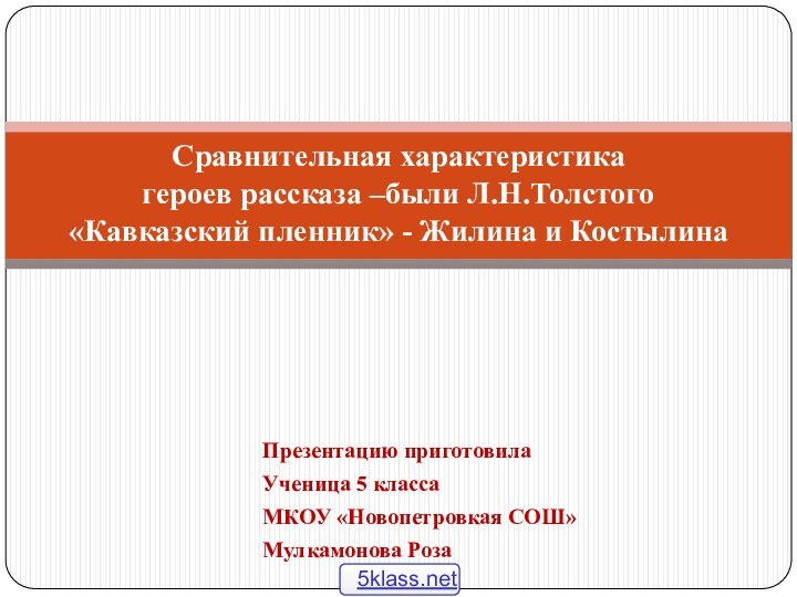 Презентацию приготовила Ученица 5 классаМКОУ «Новопетровкая СОШ»Мулкамонова РозаСравнительная характеристика  героев рассказа