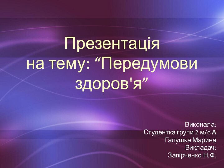 Презентація на тему: “Передумови здоров'я”Виконала:Студентка групи 2 м/с АГалушка МаринаВикладач:Запірченко Н.Ф.