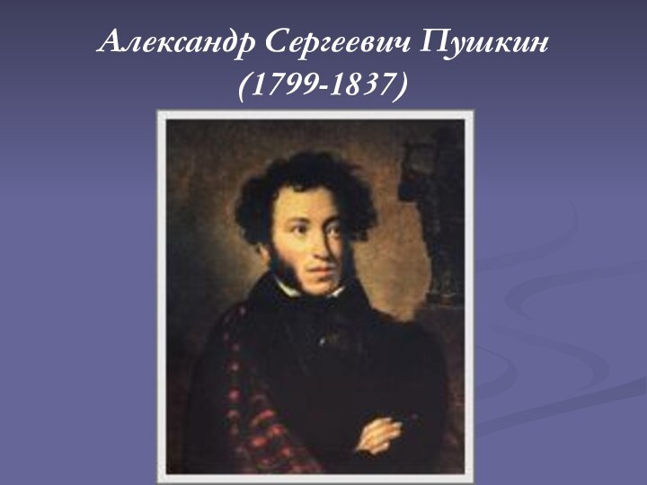 Александр Сергеевич Пушкин (1799-1837)